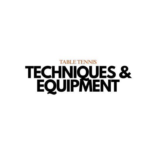 Table Tennis: Techniques & Equipment